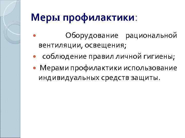 Меры профилактики: Оборудование рациональной вентиляции, освещения; соблюдение правил личной гигиены; Мерами профилактики использование индивидуальных