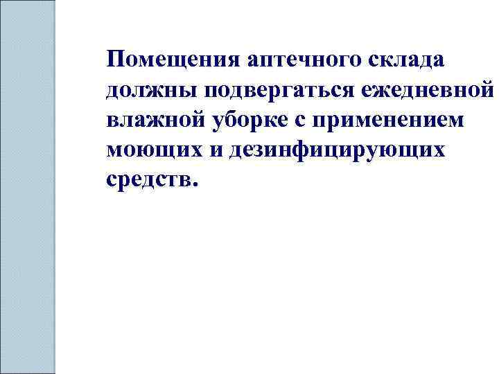 Помещения аптечного склада должны подвергаться ежедневной влажной уборке с применением моющих и дезинфицирующих средств.