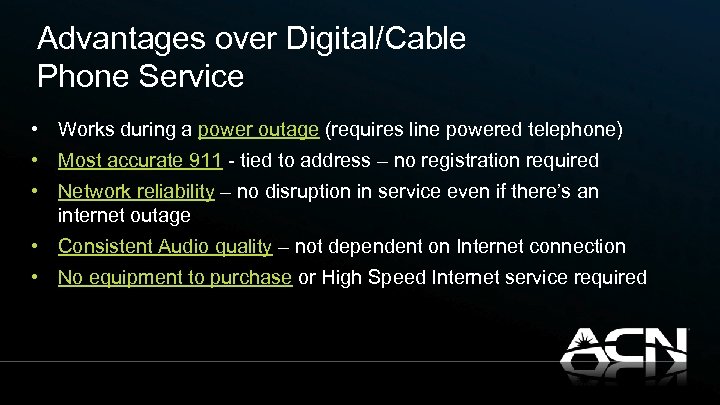 Advantages over Digital/Cable Phone Service • Works during a power outage (requires line powered