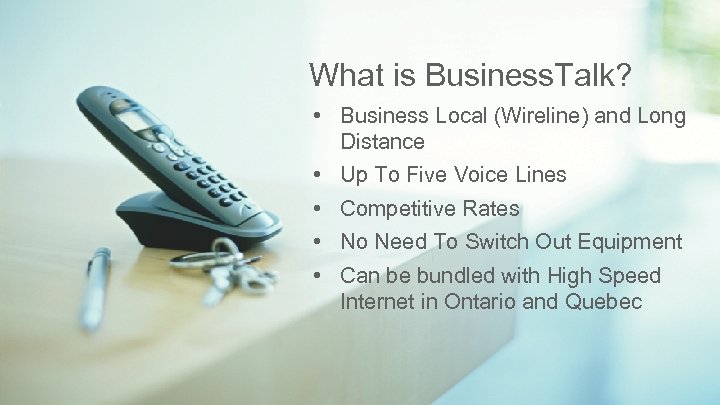 What is Business. Talk? • Business Local (Wireline) and Long Distance • Up To