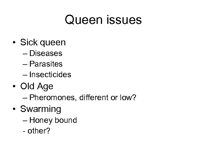 Queen issues • Sick queen – Diseases – Parasites – Insecticides • Old Age