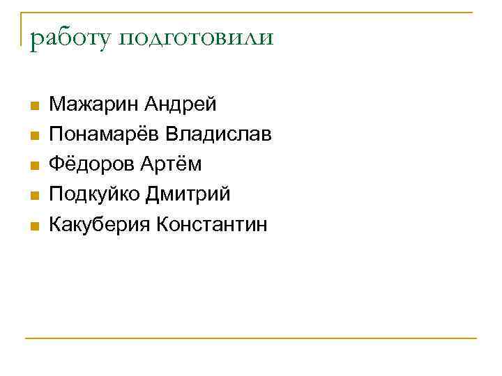 работу подготовили n n n Мажарин Андрей Понамарёв Владислав Фёдоров Артём Подкуйко Дмитрий Какуберия