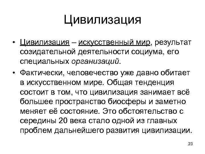 Цивилизация • Цивилизация – искусственный мир, результат созидательной деятельности социума, его специальных организаций. •