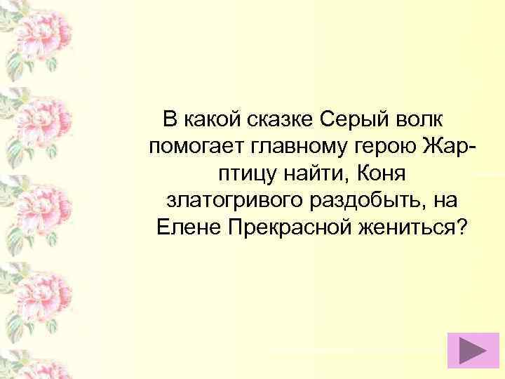 В какой сказке Серый волк помогает главному герою Жарптицу найти, Коня златогривого раздобыть, на