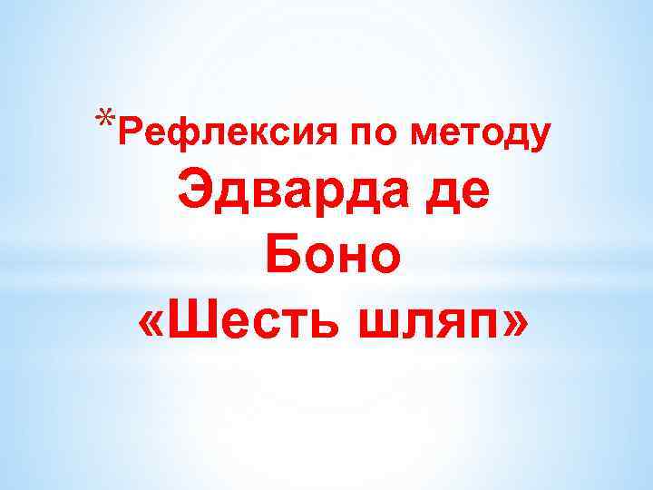 *Рефлексия по методу Эдварда де Боно «Шесть шляп» 