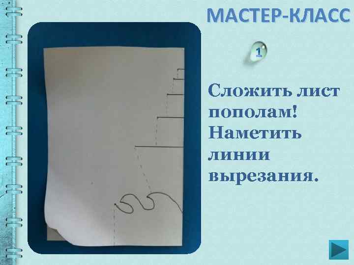 МАСТЕР-КЛАСС Сложить лист пополам! Наметить линии вырезания. 