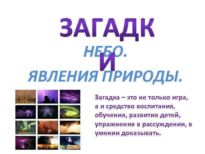 НЕБО. ЯВЛЕНИЯ ПРИРОДЫ. Загадка – это не только игра, а и средство воспитания, обучения,