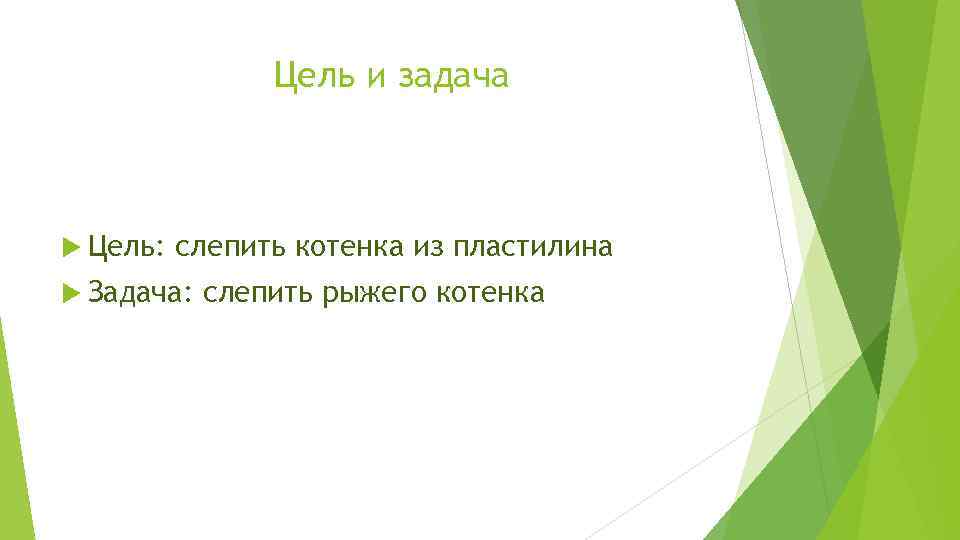 Цель и задача Цель: слепить котенка из пластилина Задача: слепить рыжего котенка 