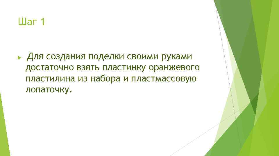 Шаг 1 Для создания поделки своими руками достаточно взять пластинку оранжевого пластилина из набора