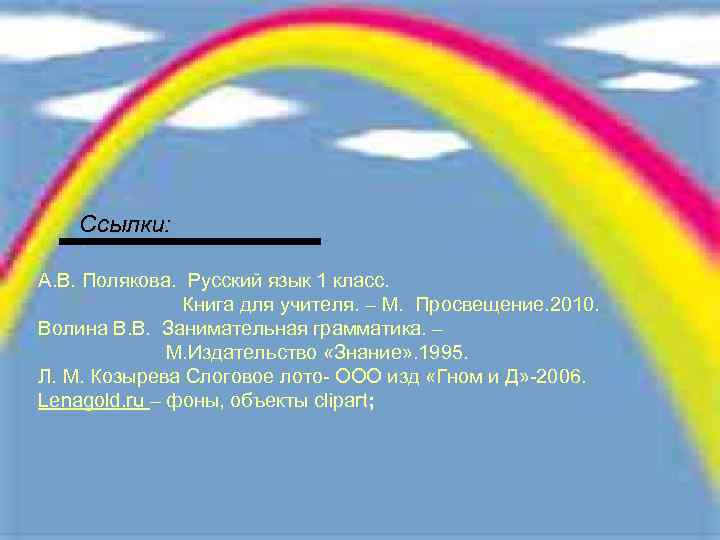 Ссылки: А. В. Полякова. Русский язык 1 класс. Книга для учителя. – М. Просвещение.