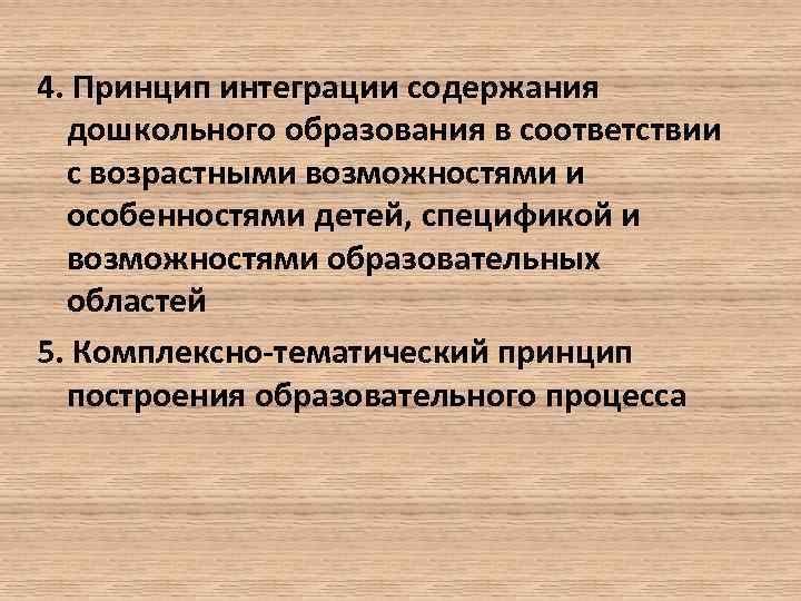 4. Принцип интеграции содержания дошкольного образования в соответствии с возрастными возможностями и особенностями детей,