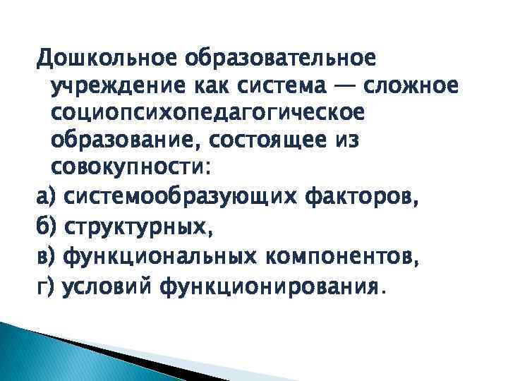 Дошкольное образовательное учреждение как система — сложное социопсихопедагогическое образование, состоящее из совокупности: а) системообразующих