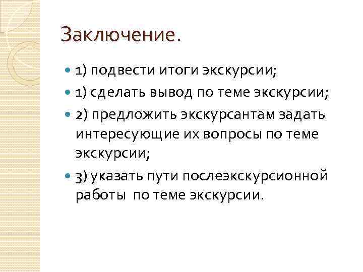 Заключение. 1) подвести итоги экскурсии; 1) сделать вывод по теме экскурсии; 2) предложить экскурсантам