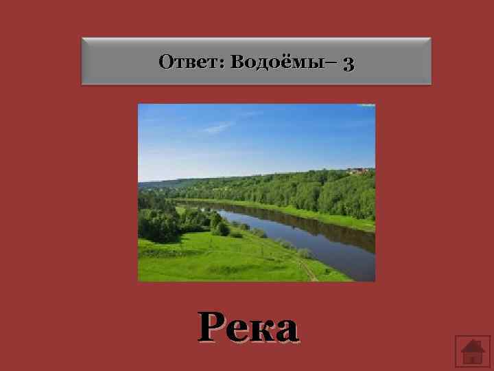 Ответ: Водоёмы– 3 Река 