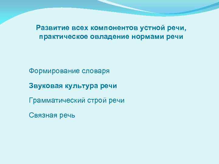 Развитие всех компонентов устной речи, практическое овладение нормами речи Формирование словаря Звуковая культура речи