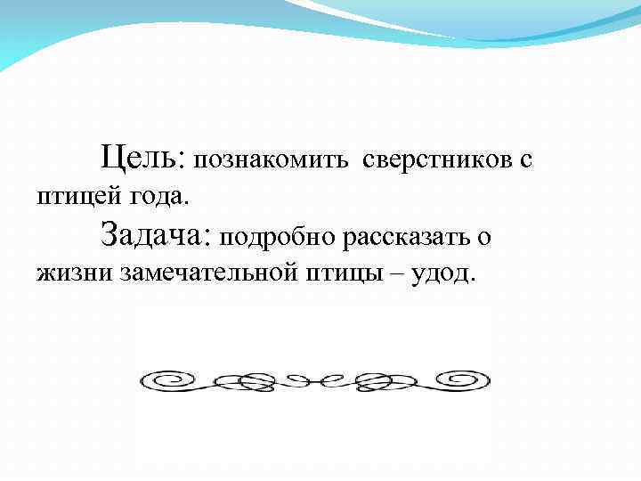 Цель: познакомить сверстников с птицей года. Задача: подробно рассказать о жизни замечательной птицы –