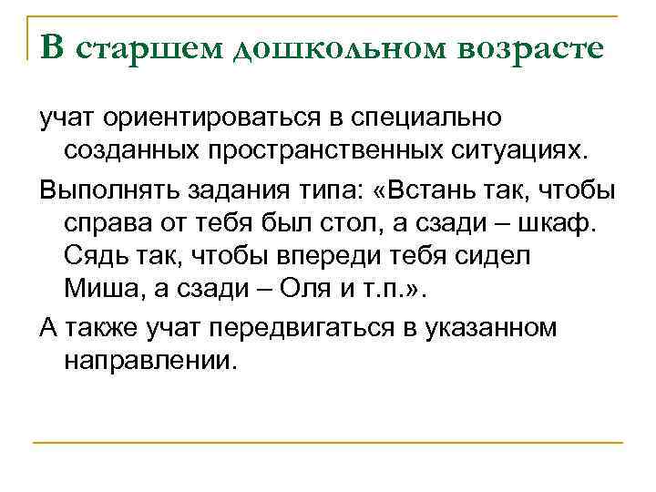 В старшем дошкольном возрасте учат ориентироваться в специально созданных пространственных ситуациях. Выполнять задания типа: