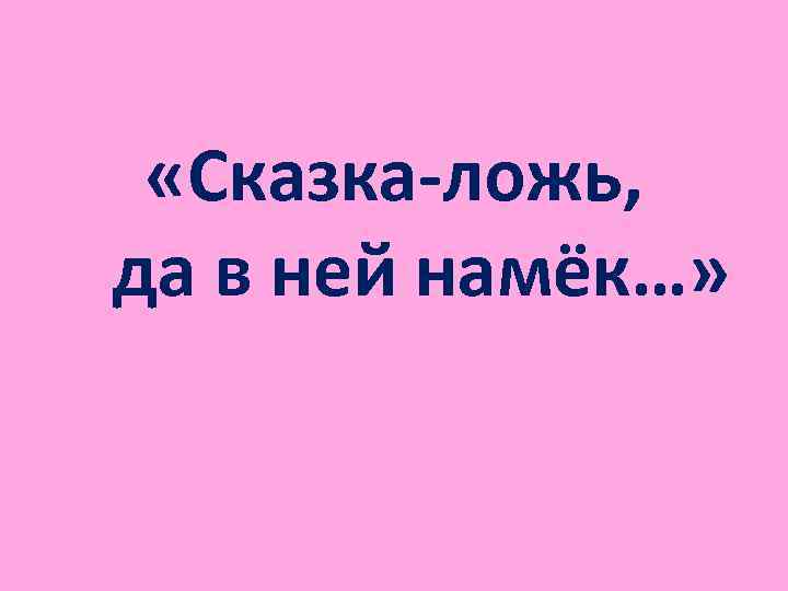 Сказка ложь да в ней намек добрым молодцам урок. Сказка ложь да в ней намек. Сказка лож да в ней намёк, добрым молодцам урок. Шутка ложь да в ней намек.