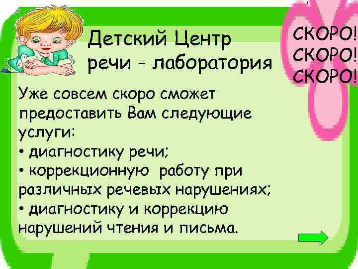 Детский Центр речи - лаборатория Уже совсем скоро сможет предоставить Вам следующие услуги: •