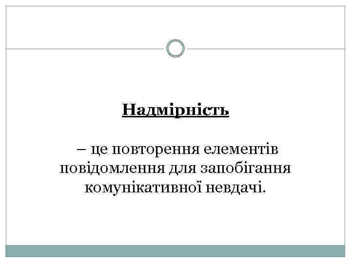 Надмірність – це повторення елементів повідомлення для запобігання комунікативної невдачі. 