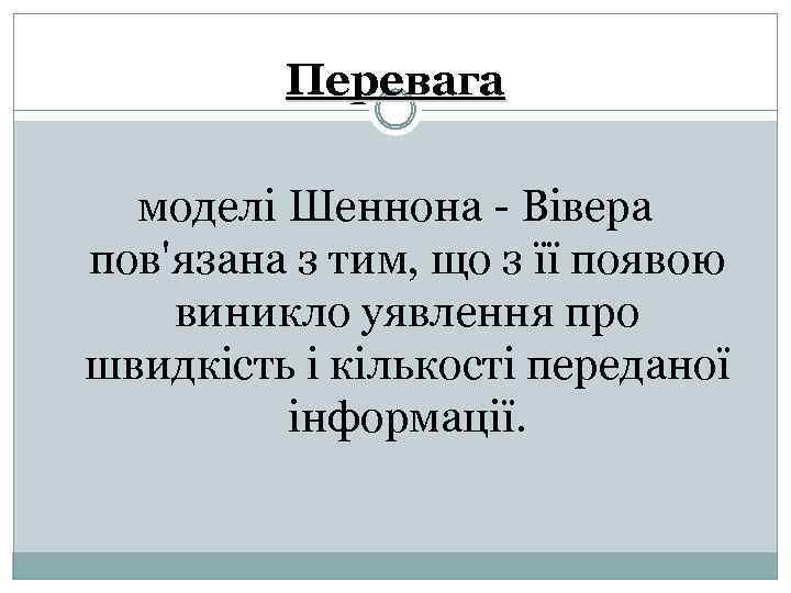 Перевага моделі Шеннона - Вівера пов'язана з тим, що з її появою виникло уявлення