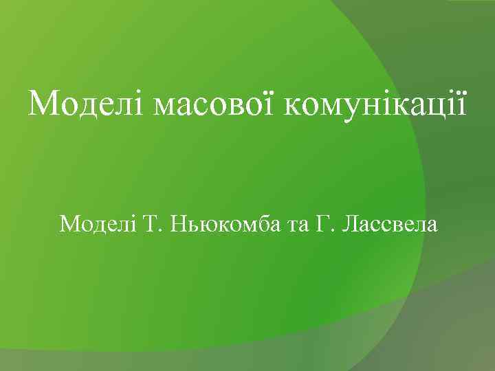 Моделі масової комунікації Моделі Т. Ньюкомба та Г. Лассвела 