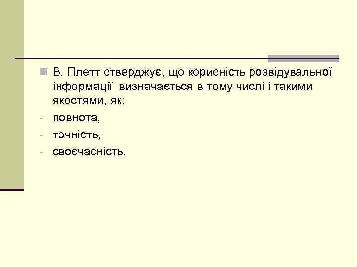 n В. Плетт стверджує, що корисність розвідувальної інформації визначається в тому числі і такими