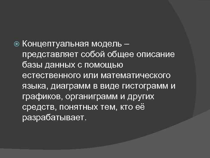  Концептуальная модель – представляет собой общее описание базы данных с помощью естественного или
