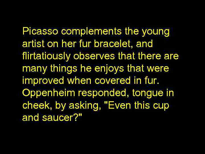 Picasso complements the young artist on her fur bracelet, and flirtatiously observes that there