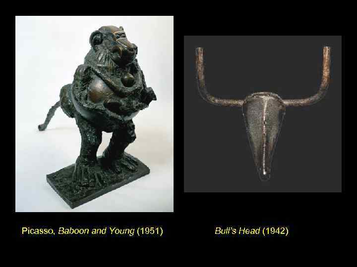 Picasso, Baboon and Young (1951) Bull’s Head (1942) 