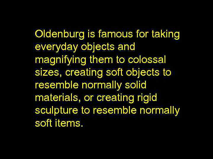 Oldenburg is famous for taking everyday objects and magnifying them to colossal sizes, creating