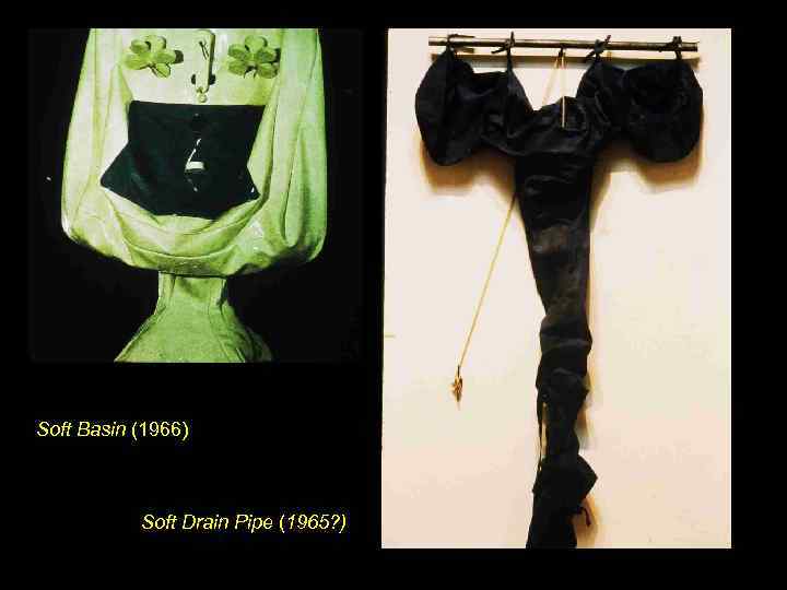 Soft Basin (1966) Soft Drain Pipe (1965? ) 