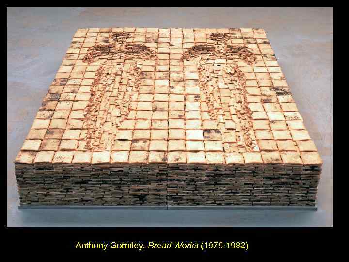 Anthony Gormley, Bread Works (1979 -1982) 