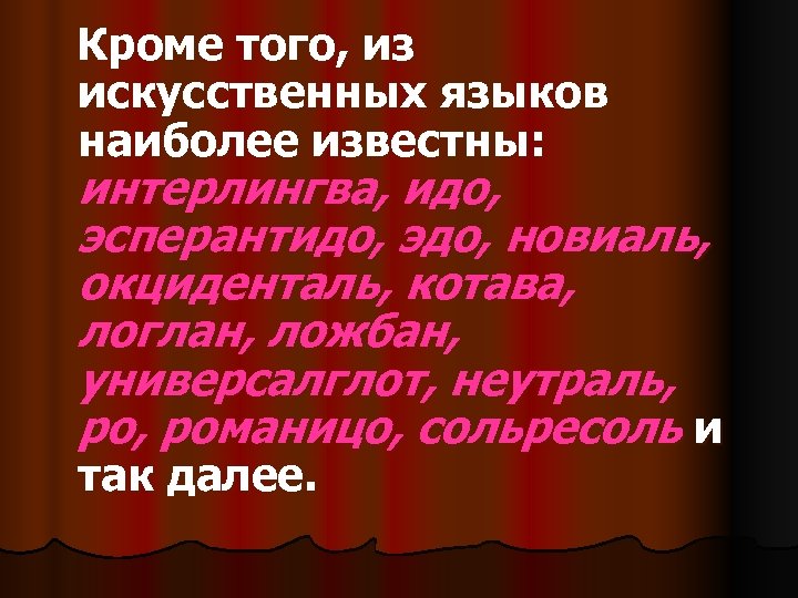 Кроме того, из искусственных языков наиболее известны: интерлингва, идо, эсперантидо, эдо, новиаль, окциденталь, котава,