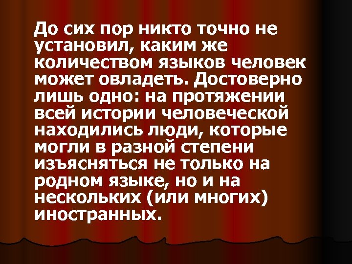 До сих пор никто точно не установил, каким же количеством языков человек может овладеть.