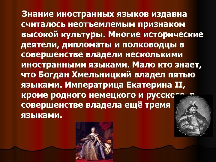 Знание иностранных языков издавна считалось неотъемлемым признаком высокой культуры. Многие исторические деятели, дипломаты и