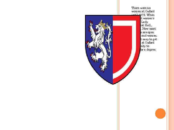 There were no women at Oxford until 1878. When the first women's college Lady