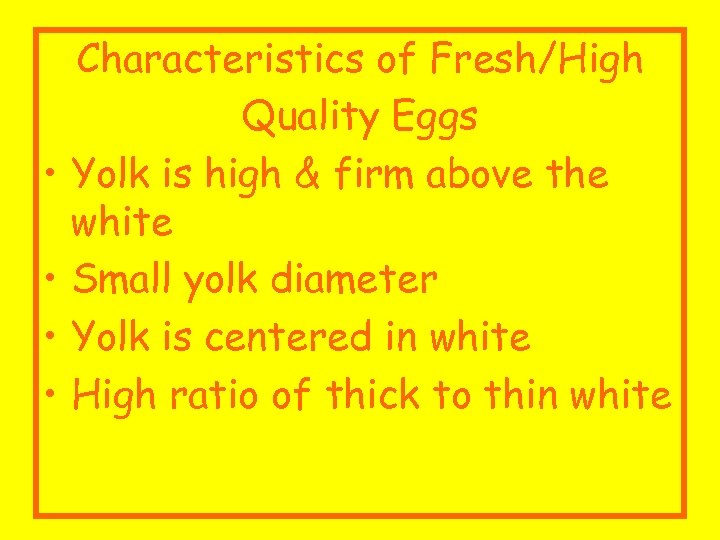Characteristics of Fresh/High Quality Eggs • Yolk is high & firm above the white