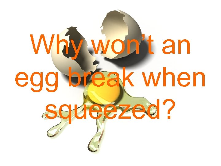 Why won’t an egg break when squeezed? 