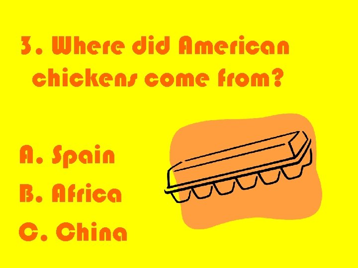 3. Where did American chickens come from? A. Spain B. Africa C. China 