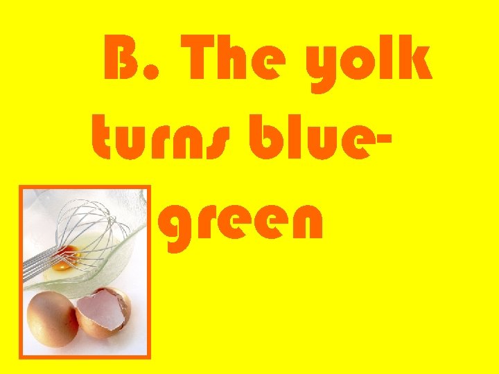 B. The yolk turns bluegreen 