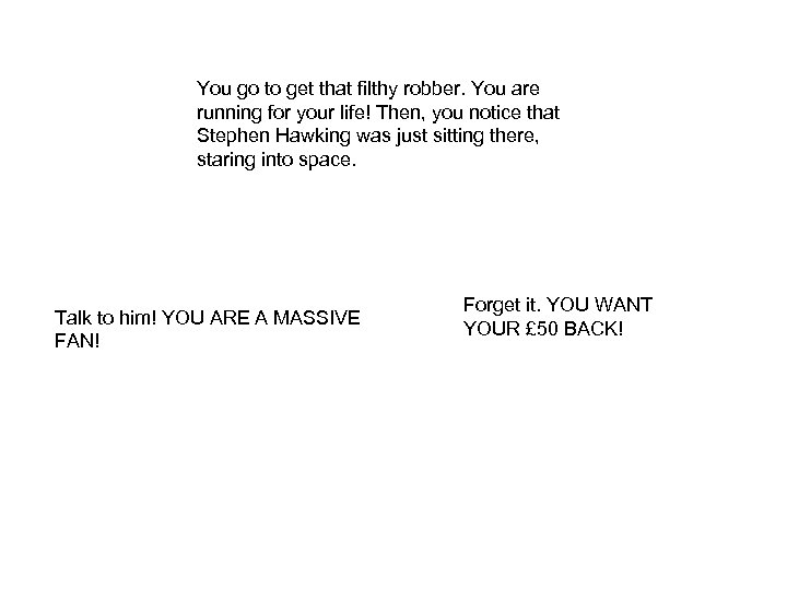 You go to get that filthy robber. You are running for your life! Then,