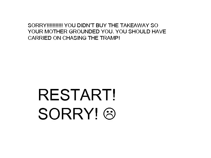 SORRY!!!!!! YOU DIDN’T BUY THE TAKEAWAY SO YOUR MOTHER GROUNDED YOU SHOULD HAVE CARRIED