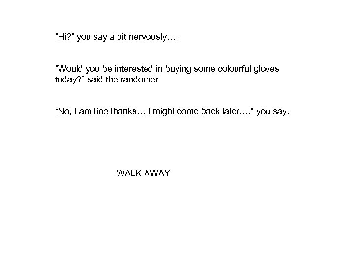 “Hi? ” you say a bit nervously…. “Would you be interested in buying some