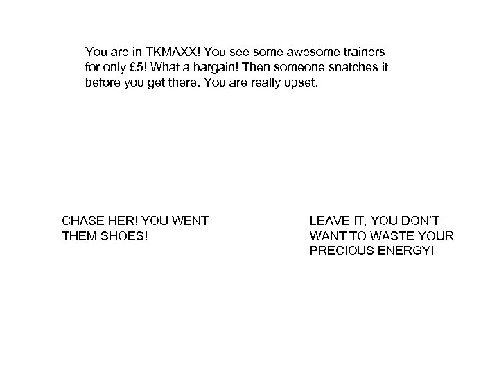 You are in TKMAXX! You see some awesome trainers for only £ 5! What