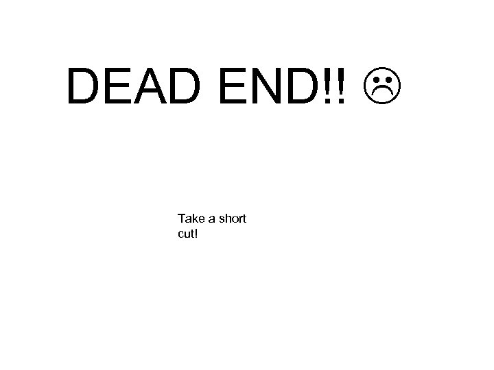 DEAD END!! Take a short cut! 