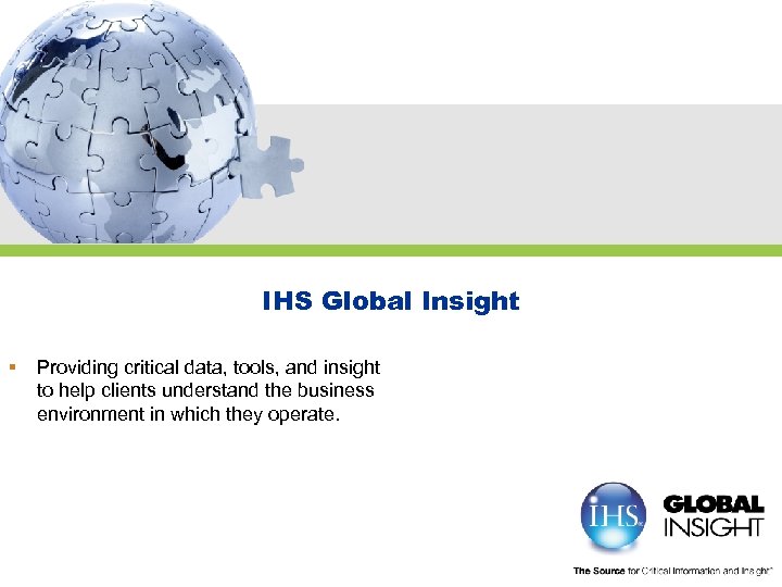 IHS Global Insight § Providing critical data, tools, and insight to help clients understand