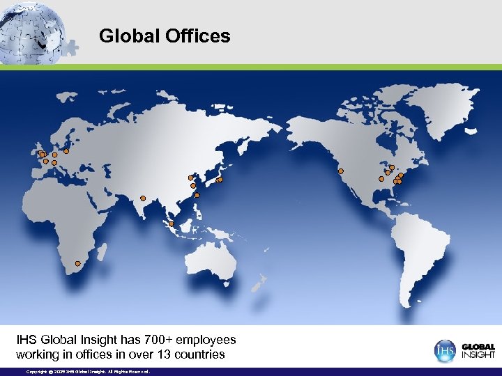 Global Offices IHS Global Insight has 700+ employees working in offices in over 13