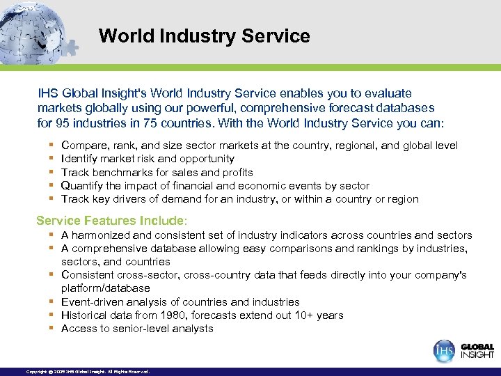 World Industry Service IHS Global Insight's World Industry Service enables you to evaluate markets