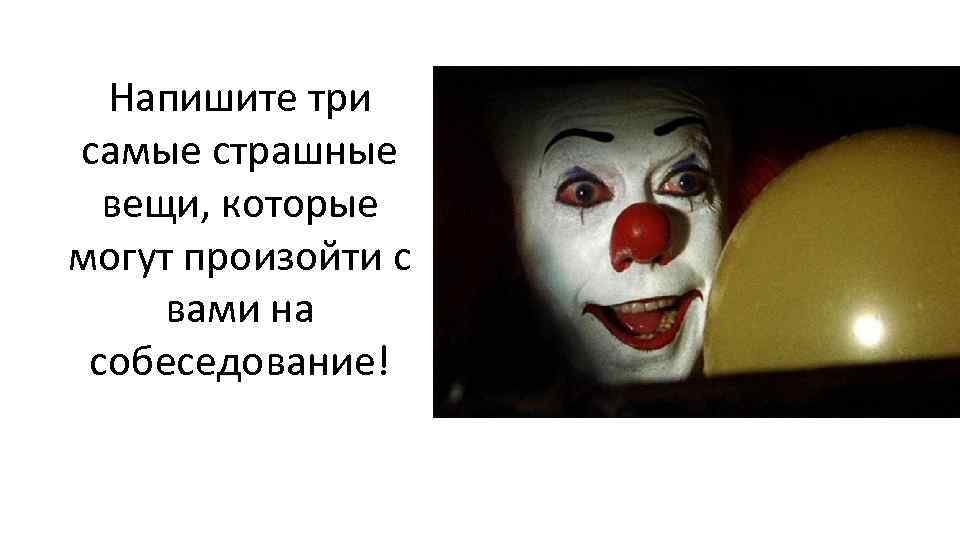 Напишите три самые страшные вещи, которые могут произойти с вами на собеседование! 